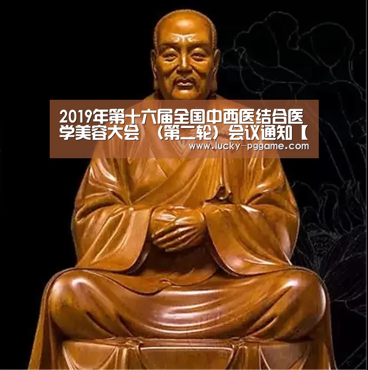 2019年第十六届全国中西医结合医学美容大会 (第二轮)会议通知【pg电子游戏】(图4) pg电子游戏
