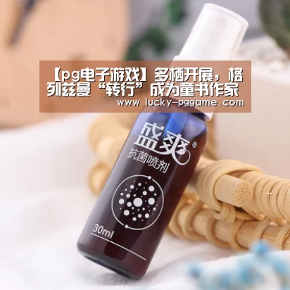 【pg电子游戏】多栖开展，格列兹曼“转行”成为童书作家